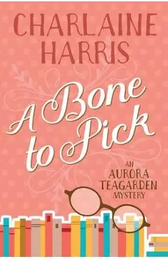 A Bone to Pick: An Aurora Teagarden Mystery - Charlaine Harris