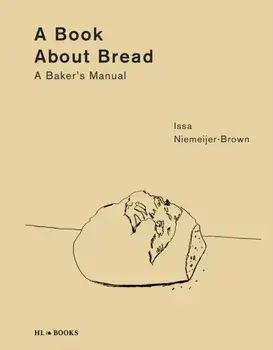 A Book about Bread. Artisan Baking with Knowledge and Intuition, Hardback/Issa Niemeijer-Brown