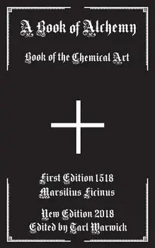 A Book of Alchemy: Book of the Chemical Art/Marsilius Ficinus