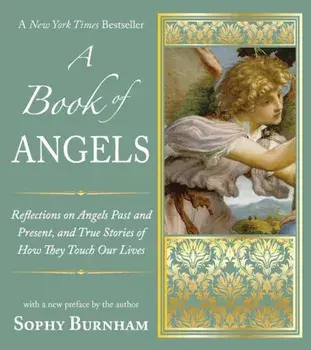 A Book of Angels: Reflections on Angels Past and Present, and True Stories of How They Touch Our Lives, Paperback/Sophy Burnham