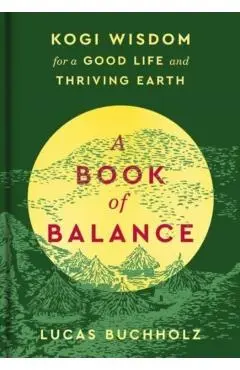 A Book of Balance: Kogi Wisdom for a Good Life and Thriving Earth - Lucas Buchholz