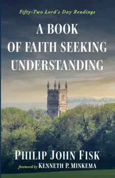 A Book of Faith Seeking Understanding, Paperback/Philip John Fisk