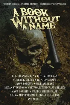 A Book Without A Name: Western Horror - Splatter Western - Southern Gothic Anthology, Paperback/B. L. Blankenship
