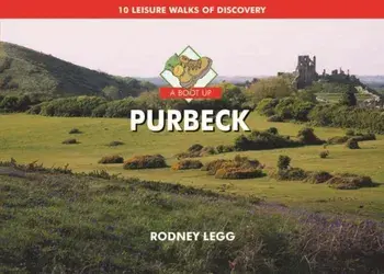 A Boot Up Purbeck. 10 Leisure Walks of Discovery, Hardback/Rodney Legg