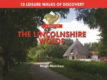 A Boot Up the Lincolnshire Wolds. 10 Leisure Walks of Discovery, Hardback/Hugh Marrows