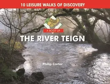A Boot Up the River Teign. 10 Leisure Walks of Discover, Hardback/Philip Carter