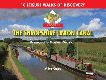 A Boot Up the Shropshire Union Canal. From Brewood to Market Drayton, Hardback/Mike Cope