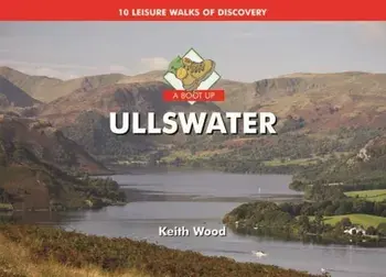 A Boot Up Ullswater. 10 Leisure Walks of Discovery, Hardback/Keith Wood