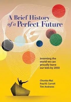 A Brief History of a Perfect Future: Inventing the World We Can Proudly Leave Our Kids by 2050, Hardcover/Chunka Mui