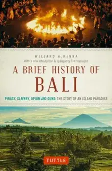 A Brief History of Bali: Piracy, Slavery, Opium and Guns: The Story of an Island Paradise, Paperback/Willard A. Hanna