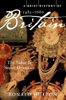 A Brief History of Britain 1485-1660. The Tudor and Stuart Dynasties, Paperback/Professor Ronald Hutton
