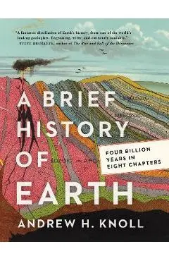 A Brief History of Earth: Four Billion Years in Eight Chapters - Andrew H. Knoll