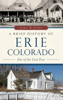 A Brief History of Erie, Colorado: Out of the Coal Dust, Hardcover/Jim Stull