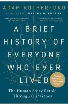 A Brief History of Everyone Who Ever Lived: The Human Story Retold Through Our Genes /]cadam Rutherford; Foreword by Siddhartha Mukherjee - Adam Rutherford