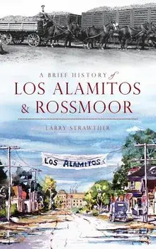 A Brief History of Los Alamitos & Rossmoor, Hardcover/Larry Strawther