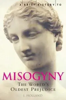A Brief History of Misogyny: The World's Oldest Prejudice, Paperback/Jack Holland