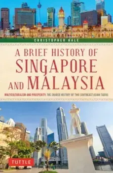 A Brief History of Singapore and Malaysia. Multiculturalism and Prosperity: The Shared History of Two Southeast Asian Tigers, Paperback/***
