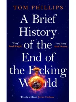 A Brief History of the End of the F*cking World, Paperback/Tom Phillips
