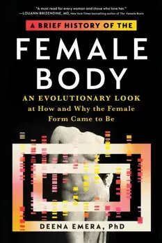 A Brief History of the Female Body. An Evolutionary Look at How and Why the Female Form Came to Be, Paperback/Dr. Deena Emera