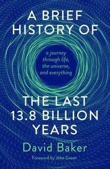 A Brief History of the Last 13.8 Billion Years/David Baker