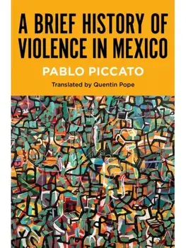 A Brief History of Violence in Mexico, Paperback/Pablo Piccato