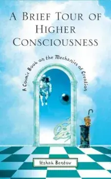 A Brief Tour of Higher Consciousness: A Cosmic Book on the Mechanics of Creation, Paperback/Itzhak Bentov