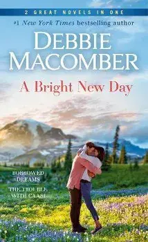 A Bright New Day: A 2-In-1 Collection: Borrowed Dreams and the Trouble with Caasi/Debbie Macomber