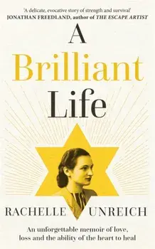 A Brilliant Life. An Unforgettable Memoir of Love, Loss and the Ability of the Heart to Heal, Hardback/Rachelle Unreich