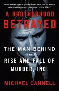A Brotherhood Betrayed: The Man Behind the Rise and Fall of Murder, Inc., Paperback/Michael Cannell