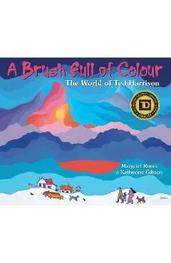 A Brush Full of Colour: The World of Ted Harrison - Margriet Ruurs