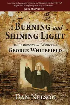 A Burning and Shining Light: The Testimony and Witness of George Whitefield, Paperback/Dan Nelson