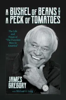 A Bushel of Beans and a Peck of Tomatoes. The Life and Times of "The Funniest Man in America", Hardback/James Gregory