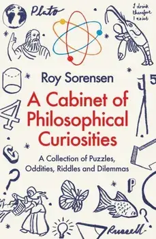 A Cabinet of Philosophical Curiosities. A Collection of Puzzles, Oddities, Riddles and Dilemmas, Main, Paperback/Roy Sorensen