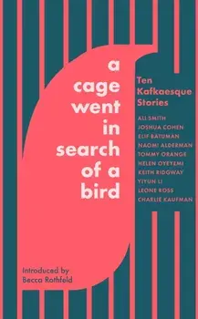 A Cage Went in Search of a Bird. Ten Kafkaesque Stories, Hardback/Leone Ross