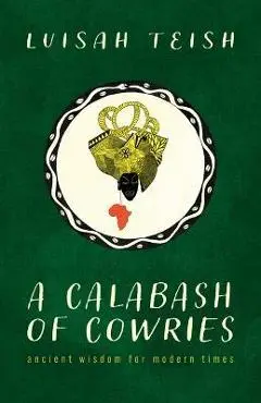 A Calabash of Cowries: Ancient Wisdom for Modern Times - Luisah Teish
