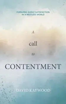 A Call to Contentment. Pursuing Godly Satisfaction in a Restless World, Paperback/David Kaywood