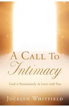A Call to Intimacy: God is Passionately in Love with You - Jocelyn Whitfield