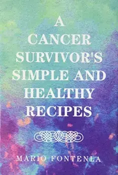 A Cancer Survivor's Simple and Healthy Recipes, Hardback/Mario Fontenla