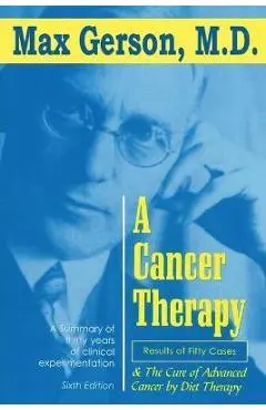 A Cancer Therapy: Results of Fifty Cases and the Cure of Advanced Cancer by Diet Therapy - Max Gerson