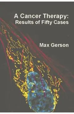 A Cancer Therapy: Results of Fifty Cases - Max Gerson