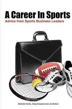 A Career In Sports: Advice from Sports Business Leaders, Paperback/Michelle Wells