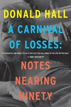 A Carnival of Losses: Notes Nearing Ninety, Paperback/Donald Hall