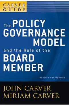 A Carver Policy Governance Guide, the Policy Governance Model and the Role of the Board Member - John Carver