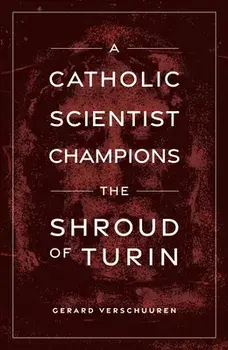 A Catholic Scientist Champions the Shroud of Turin, Paperback/Gerard Verschuuren