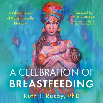 A Celebration of Breastfeeding. A Global View of Baby Friendly Nurture, Paperback/PhD, Ruth I. Rusby