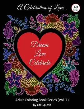 A Celebration of Love: Adult Coloring Book by Life Splash (Valentine, Relax, Mindfulness, Stress Relief, Stress Free, Calm, Meditative, Uniqu, Paperback/Life Splash