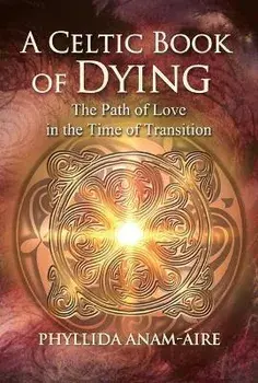 A Celtic Book of Dying. The Path of Love in the Time of Transition, 2nd Edition, Revised and Updated Edition, Paperback/Phyllida Anam-Aire