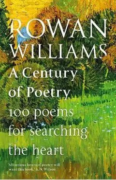 A Century of Poetry: 100 Poems for Searching the Heart - Rowan Williams