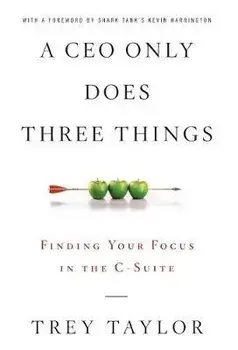A CEO Only Does Three Things: Finding Your Focus in the C-Suite, Hardcover/Trey Taylor