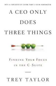 A CEO Only Does Three Things: Finding Your Focus in the C-Suite, Paperback/Trey Taylor